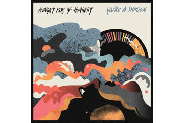 Album Review: Hungry Kids Of Hungary - You're A Shadow